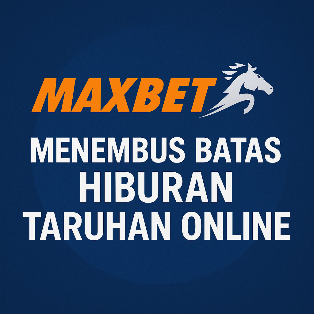 Maxbet: Menembus Batas Hiburan Taruhan Online